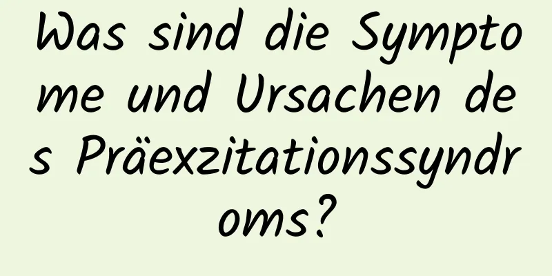Was sind die Symptome und Ursachen des Präexzitationssyndroms?