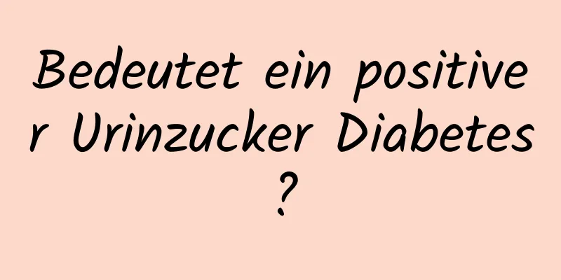 Bedeutet ein positiver Urinzucker Diabetes?
