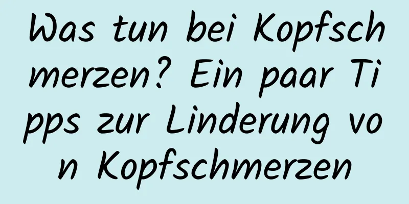 Was tun bei Kopfschmerzen? Ein paar Tipps zur Linderung von Kopfschmerzen