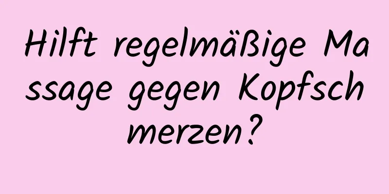 Hilft regelmäßige Massage gegen Kopfschmerzen?