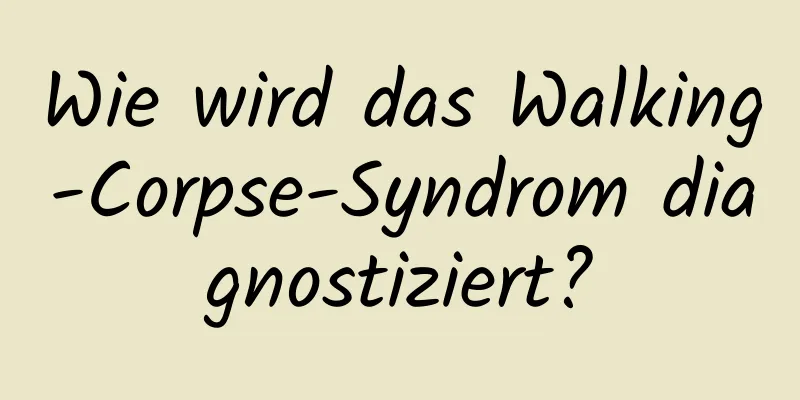 Wie wird das Walking-Corpse-Syndrom diagnostiziert?