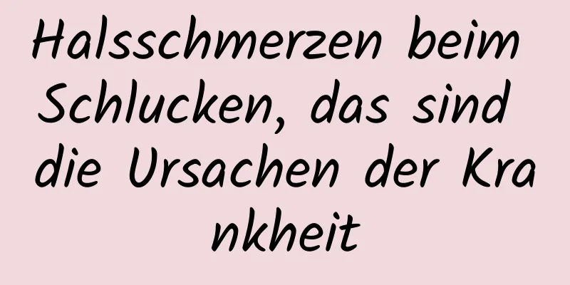 Halsschmerzen beim Schlucken, das sind die Ursachen der Krankheit
