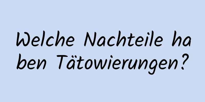 Welche Nachteile haben Tätowierungen?
