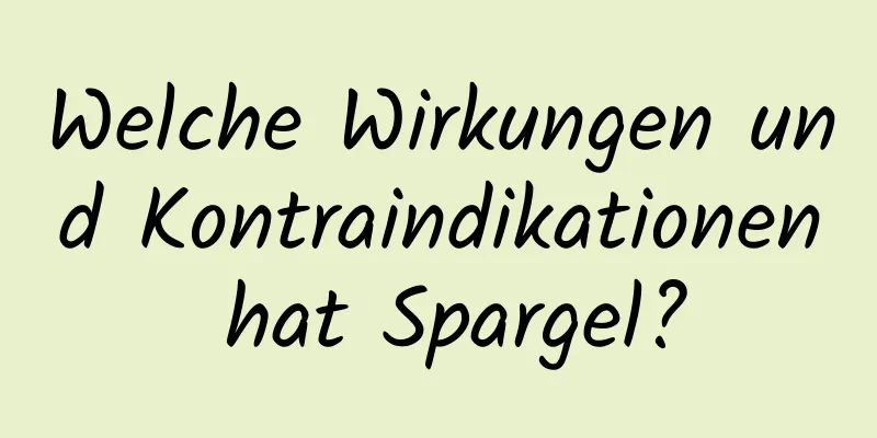 Welche Wirkungen und Kontraindikationen hat Spargel?