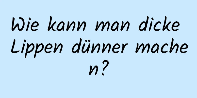 Wie kann man dicke Lippen dünner machen?