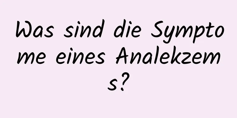 Was sind die Symptome eines Analekzems?