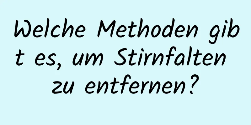 Welche Methoden gibt es, um Stirnfalten zu entfernen?
