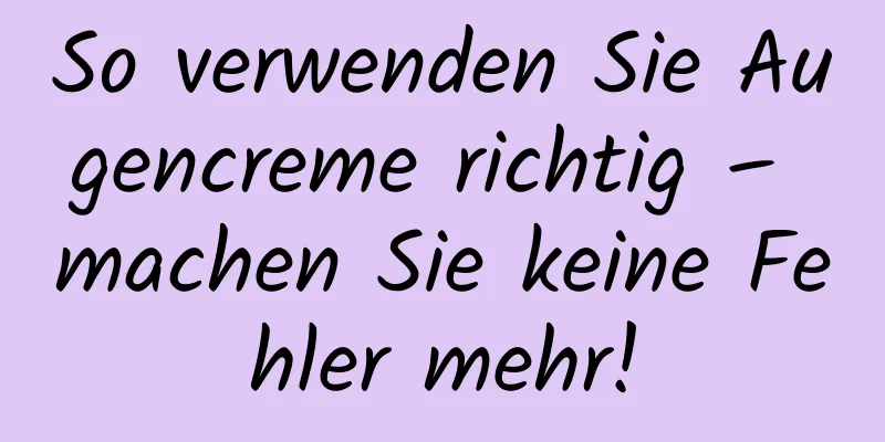 So verwenden Sie Augencreme richtig – machen Sie keine Fehler mehr!