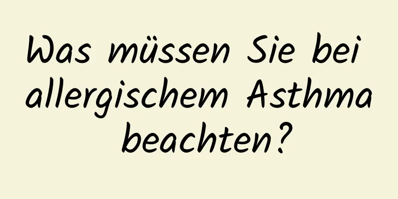 Was müssen Sie bei allergischem Asthma beachten?