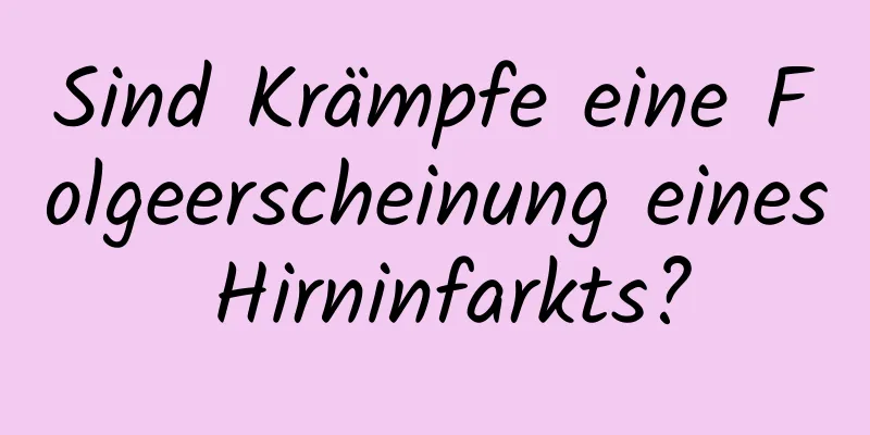 Sind Krämpfe eine Folgeerscheinung eines Hirninfarkts?