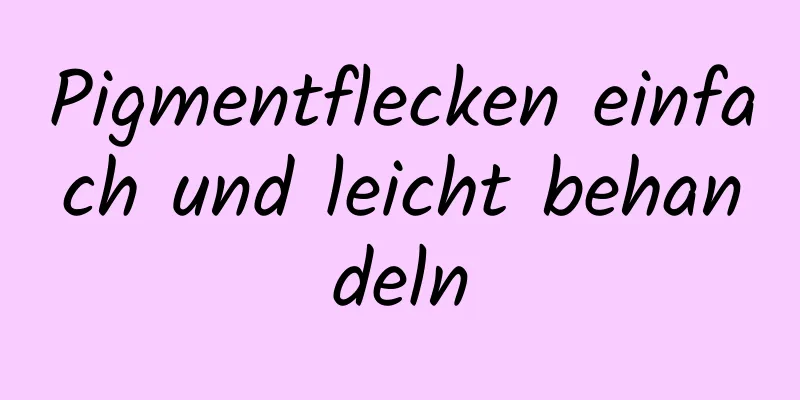 Pigmentflecken einfach und leicht behandeln