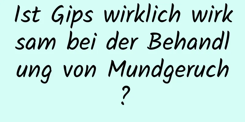 Ist Gips wirklich wirksam bei der Behandlung von Mundgeruch?