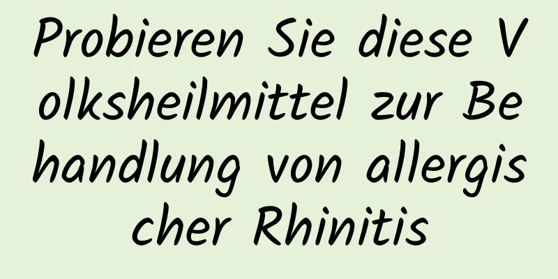 Probieren Sie diese Volksheilmittel zur Behandlung von allergischer Rhinitis