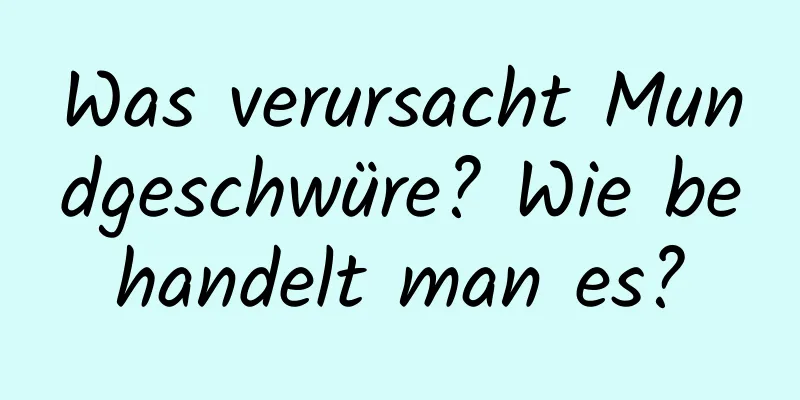 Was verursacht Mundgeschwüre? Wie behandelt man es?