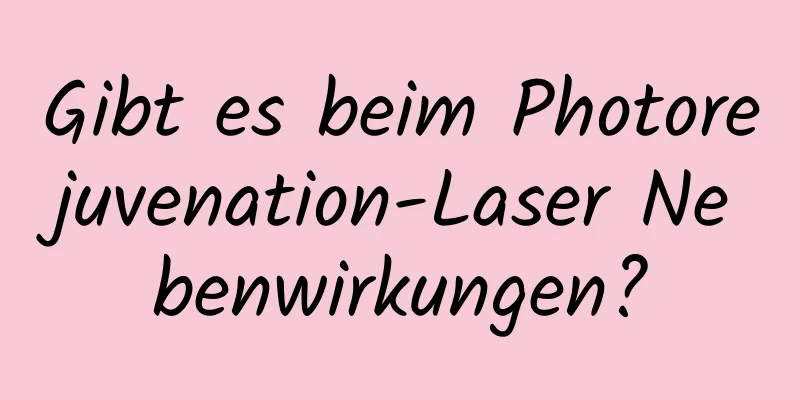 Gibt es beim Photorejuvenation-Laser Nebenwirkungen?