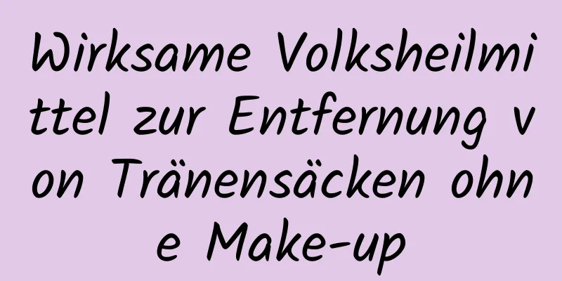 Wirksame Volksheilmittel zur Entfernung von Tränensäcken ohne Make-up