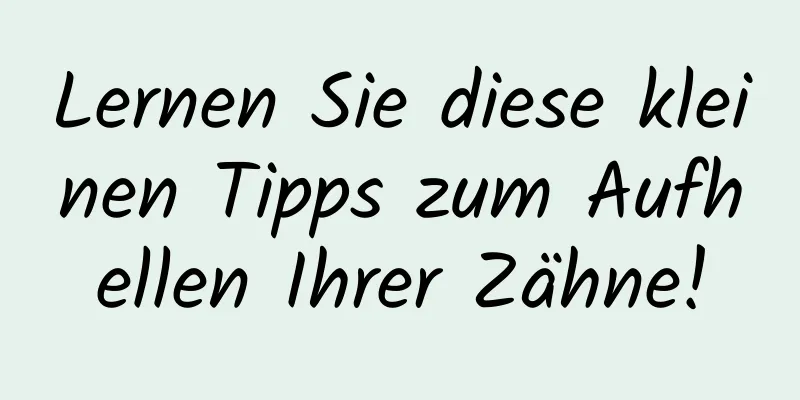 Lernen Sie diese kleinen Tipps zum Aufhellen Ihrer Zähne!