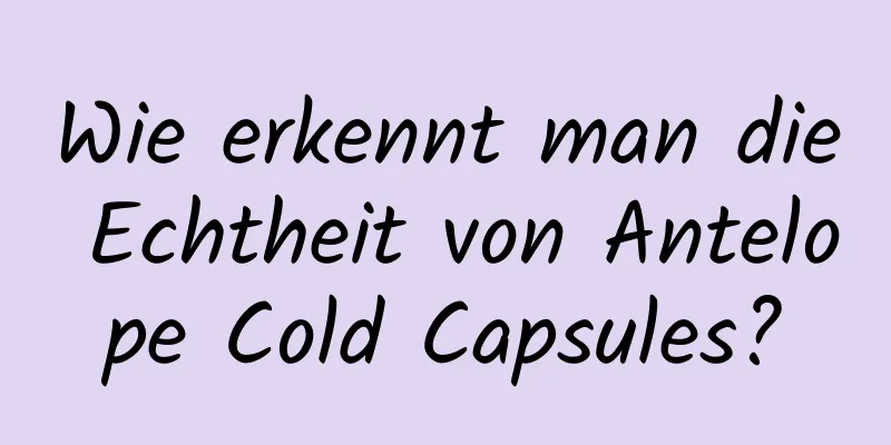 Wie erkennt man die Echtheit von Antelope Cold Capsules?