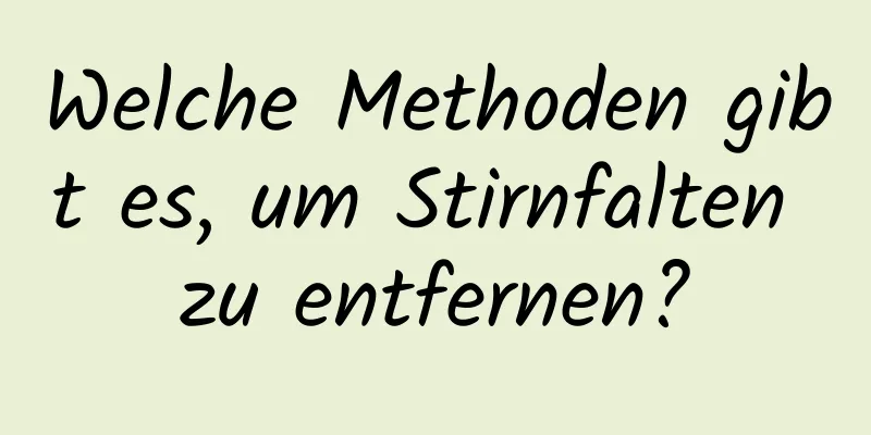Welche Methoden gibt es, um Stirnfalten zu entfernen?
