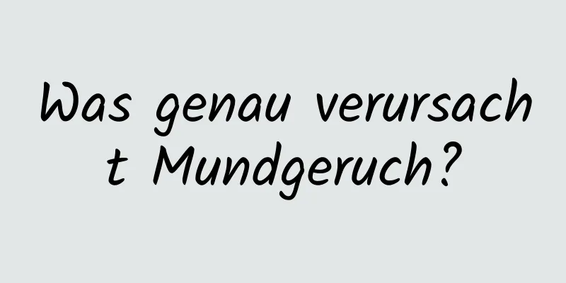Was genau verursacht Mundgeruch?