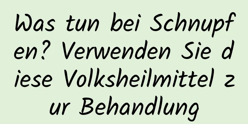 Was tun bei Schnupfen? Verwenden Sie diese Volksheilmittel zur Behandlung