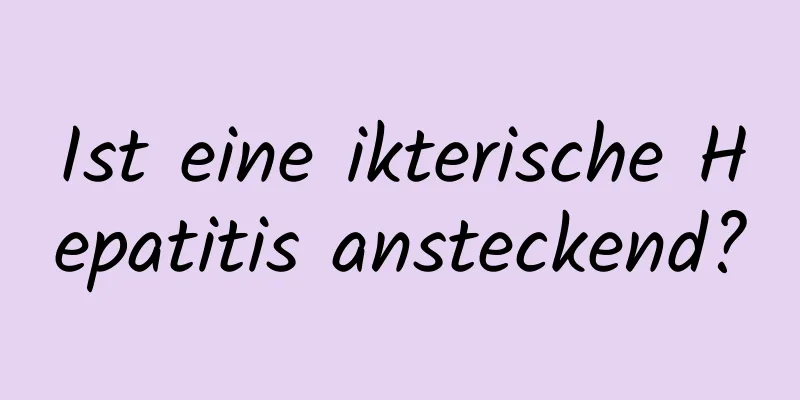 Ist eine ikterische Hepatitis ansteckend?