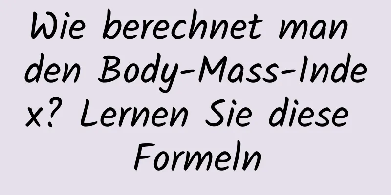 Wie berechnet man den Body-Mass-Index? Lernen Sie diese Formeln