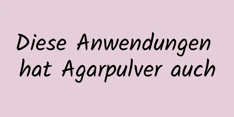 Diese Anwendungen hat Agarpulver auch