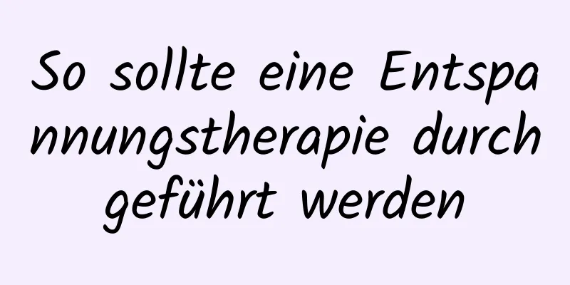 So sollte eine Entspannungstherapie durchgeführt werden