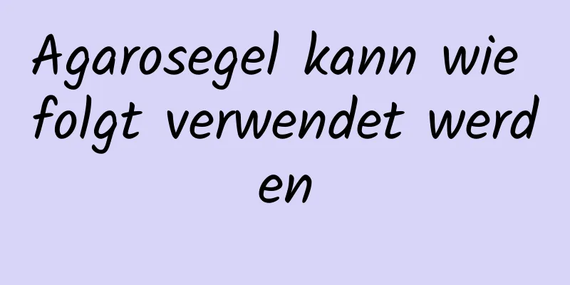 Agarosegel kann wie folgt verwendet werden