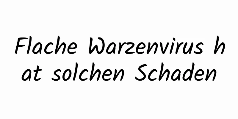 Flache Warzenvirus hat solchen Schaden