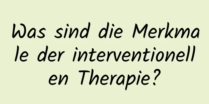Was sind die Merkmale der interventionellen Therapie?