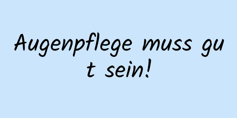 Augenpflege muss gut sein!