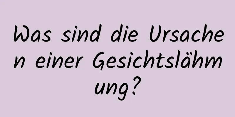 Was sind die Ursachen einer Gesichtslähmung?