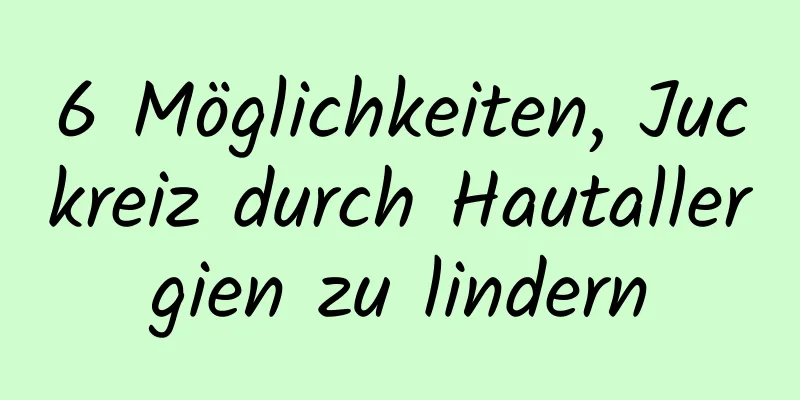 6 Möglichkeiten, Juckreiz durch Hautallergien zu lindern