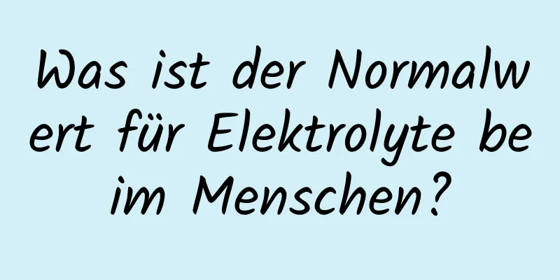 Was ist der Normalwert für Elektrolyte beim Menschen?
