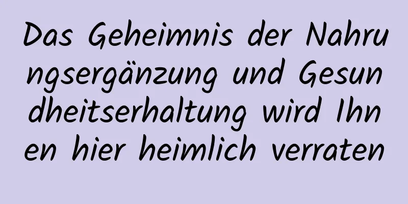 Das Geheimnis der Nahrungsergänzung und Gesundheitserhaltung wird Ihnen hier heimlich verraten