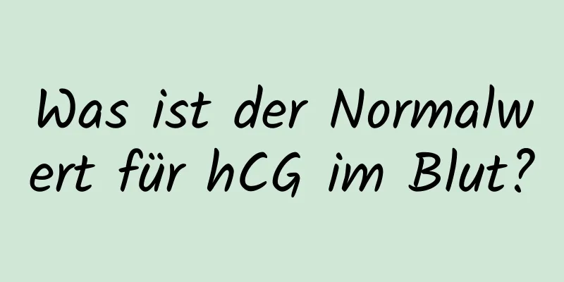 Was ist der Normalwert für hCG im Blut?
