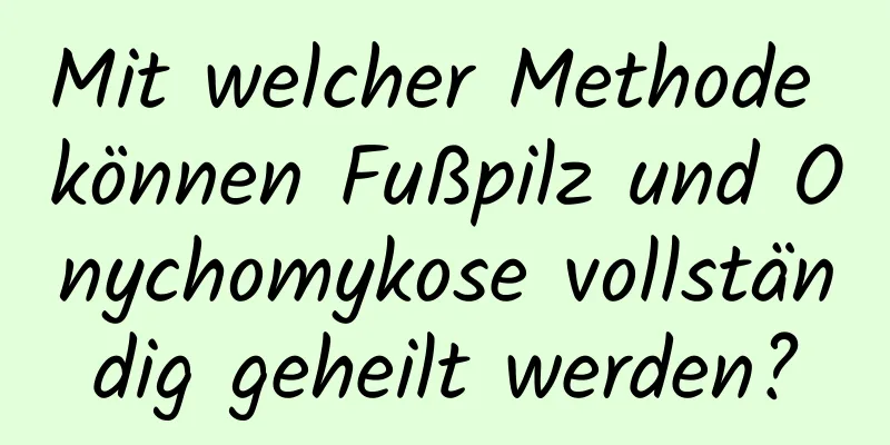 Mit welcher Methode können Fußpilz und Onychomykose vollständig geheilt werden?