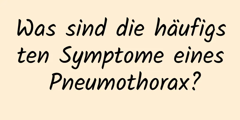 Was sind die häufigsten Symptome eines Pneumothorax?