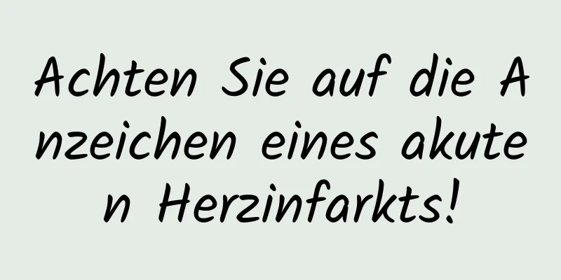 Achten Sie auf die Anzeichen eines akuten Herzinfarkts!