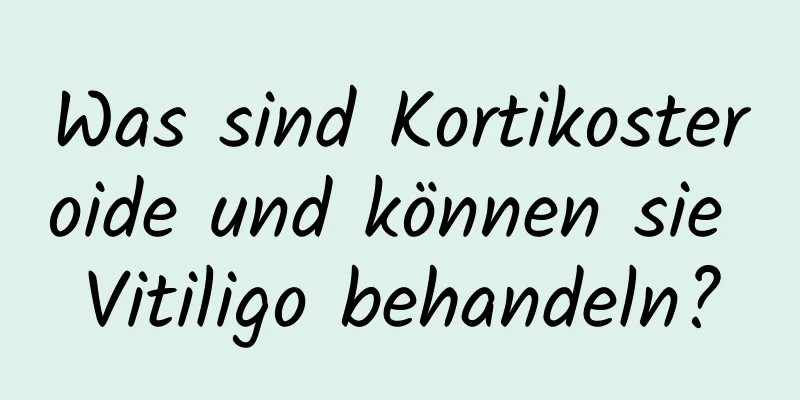 Was sind Kortikosteroide und können sie Vitiligo behandeln?