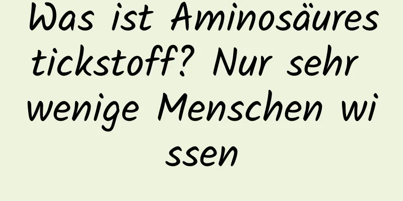 Was ist Aminosäurestickstoff? Nur sehr wenige Menschen wissen