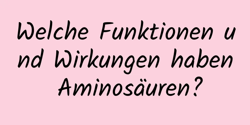 Welche Funktionen und Wirkungen haben Aminosäuren?