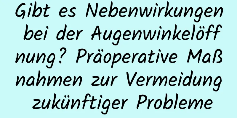 Gibt es Nebenwirkungen bei der Augenwinkelöffnung? Präoperative Maßnahmen zur Vermeidung zukünftiger Probleme
