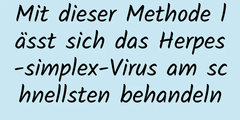 Mit dieser Methode lässt sich das Herpes-simplex-Virus am schnellsten behandeln