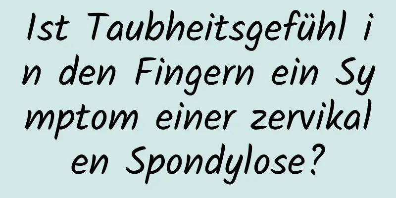Ist Taubheitsgefühl in den Fingern ein Symptom einer zervikalen Spondylose?