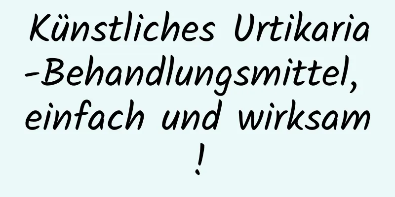 Künstliches Urtikaria-Behandlungsmittel, einfach und wirksam!