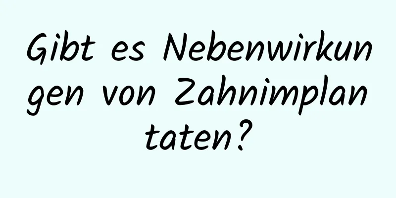Gibt es Nebenwirkungen von Zahnimplantaten?