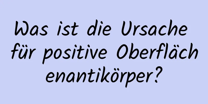 Was ist die Ursache für positive Oberflächenantikörper?